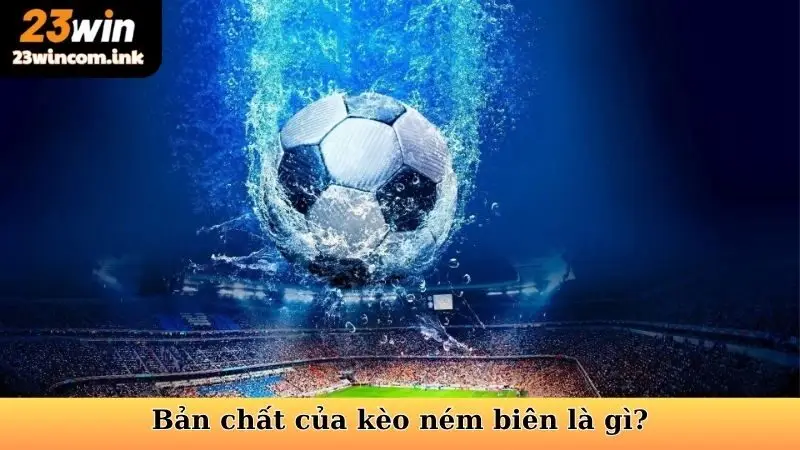 Bản chất của kèo ném biên là gì?