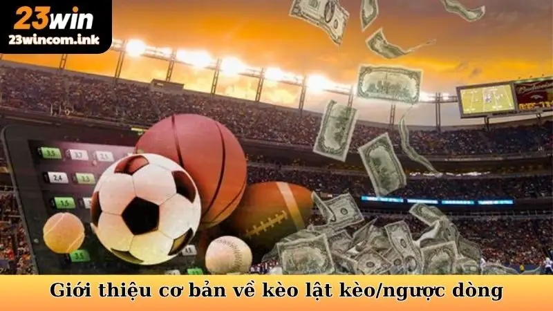 Giới thiệu thông tin cơ bản về kèo lật kèo/ngược dòng